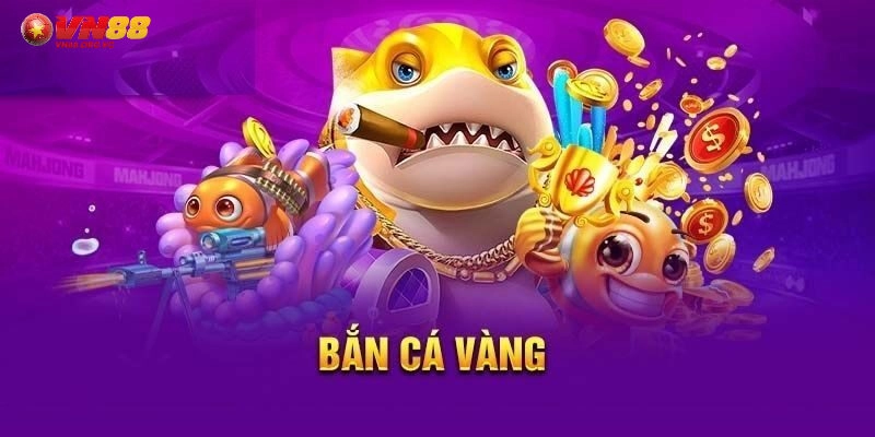 Bắn Cá Vàng VN88 – Sảnh Săn Cá Hàng Đầu Châu Á